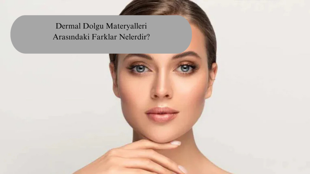 Dermal Dolgu Materyalleri Arasındaki Farklar Nelerdir?