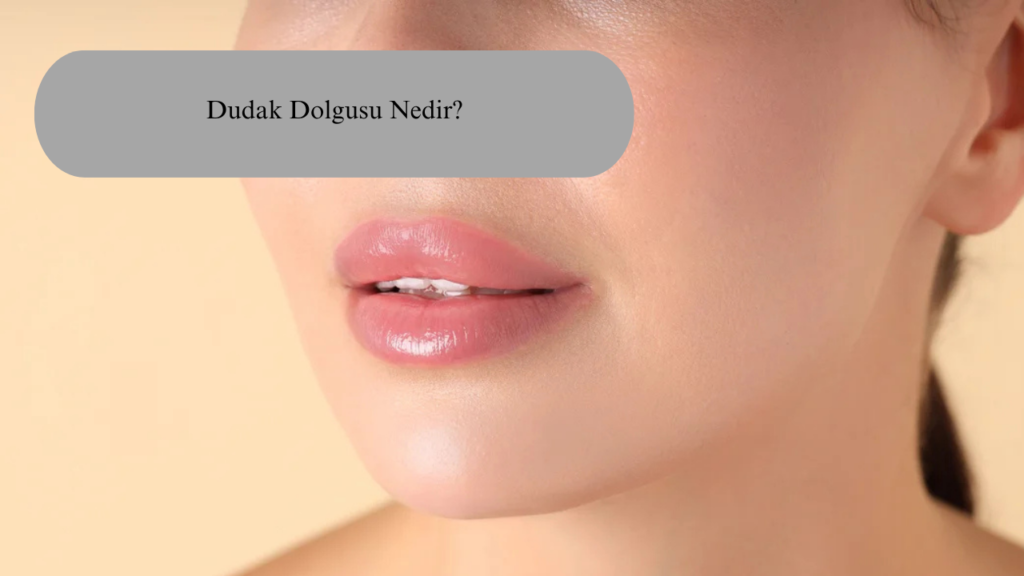 Dudak Dolgusu Nedir?