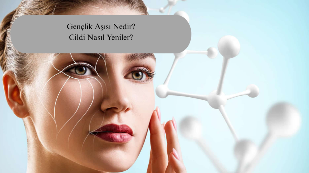 Gençlik Aşısı Nedir? Cildi Nasıl Yeniler?