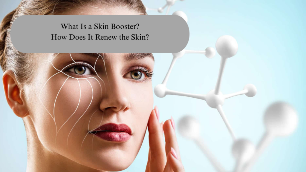 What Is a Skin Booster? How Does It Renew the Skin?