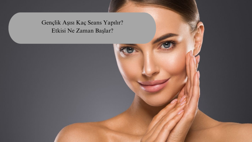 Gençlik Aşısı Kaç Seans Yapılır? Etkisi Ne Zaman Başlar?